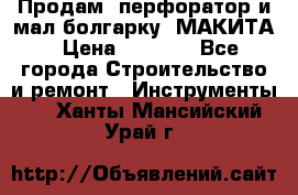 Продам “перфоратор и мал.болгарку“ МАКИТА › Цена ­ 8 000 - Все города Строительство и ремонт » Инструменты   . Ханты-Мансийский,Урай г.